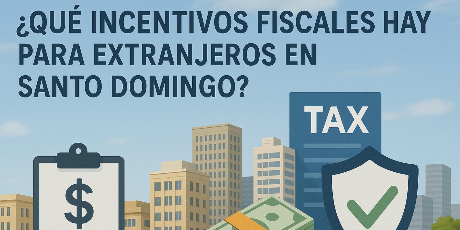 Incentivos Fiscales para Extranjeros en Santo Domingo