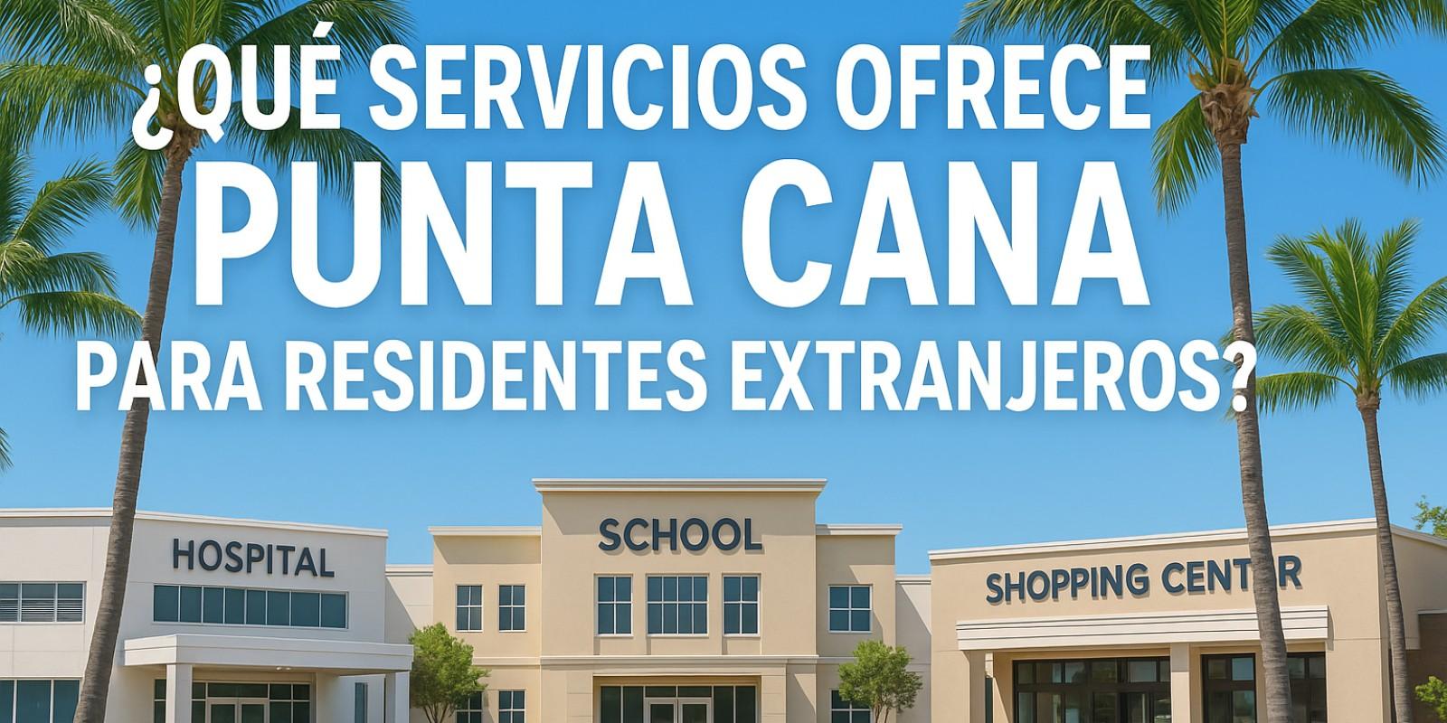 Servicios y Oportunidades para Extranjeros en Punta Cana