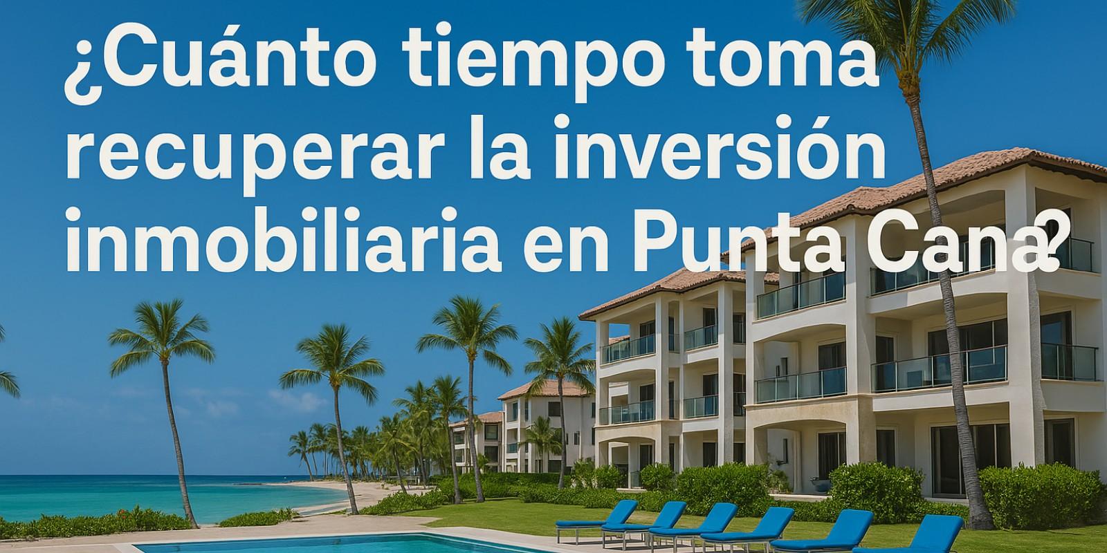 Recuperación de Inversión Inmobiliaria en Punta Cana