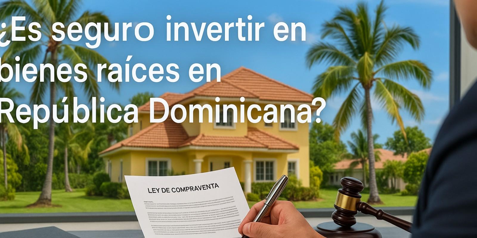 Invertir en Bienes Raíces en República Dominicana con Seguridad