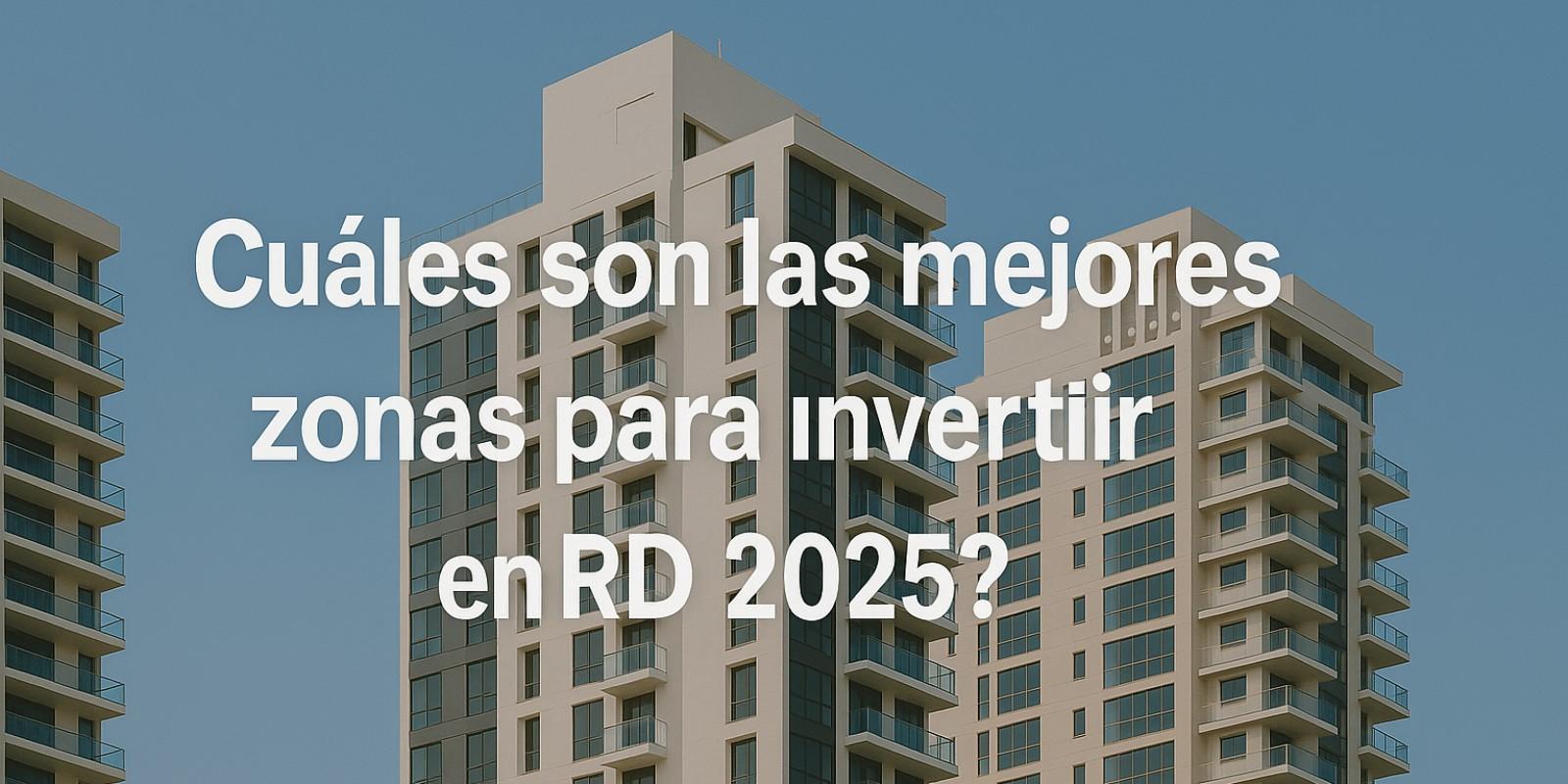Mejores Zonas para Invertir en RD en 2025
