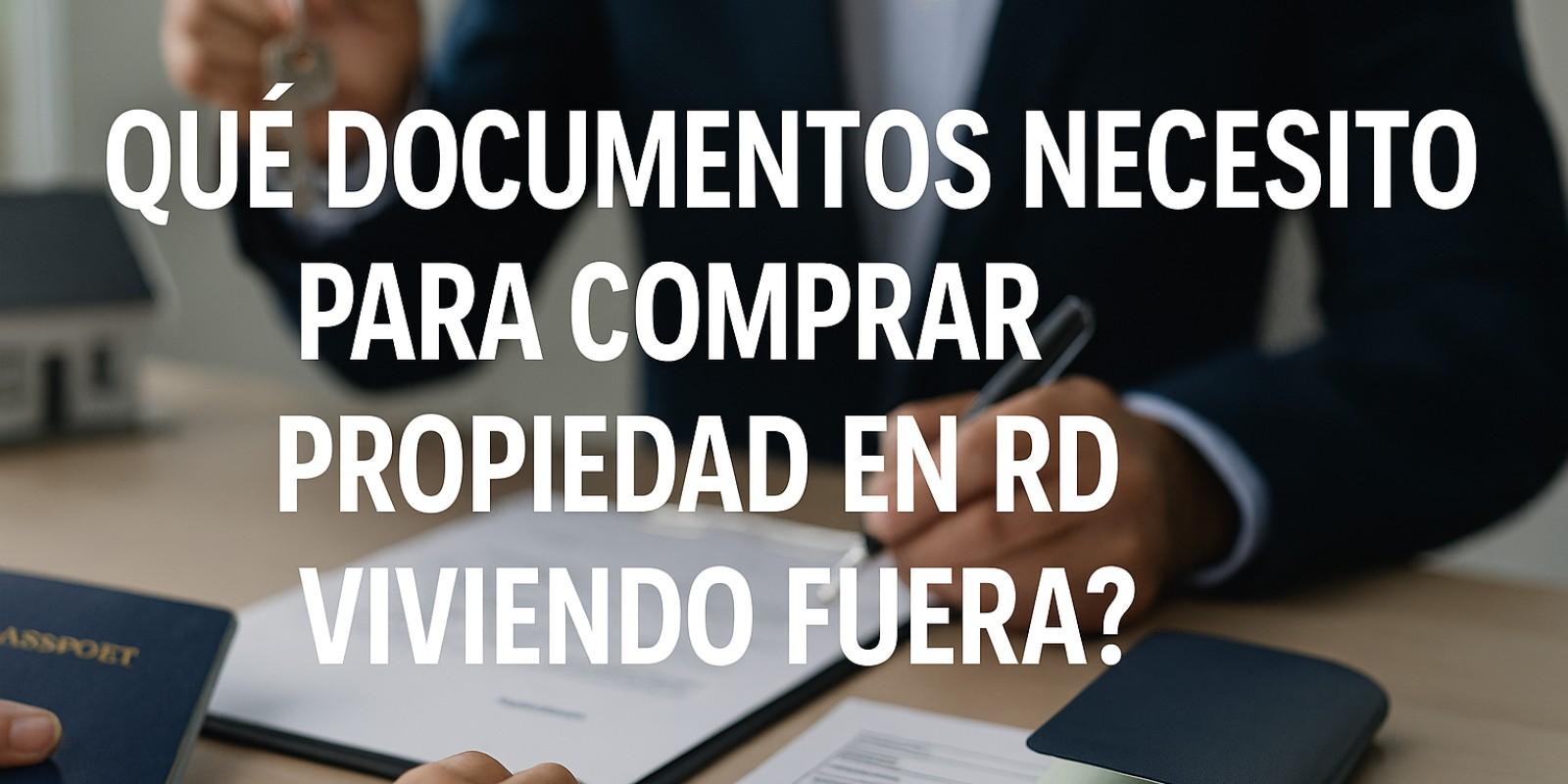 Documentos esenciales para comprar propiedad en RD