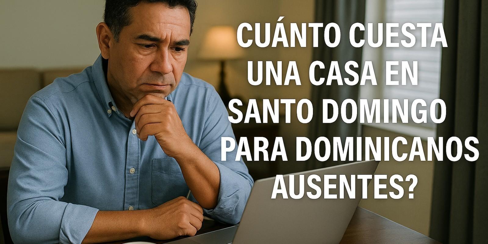 Costo de casas en Santo Domingo para dominicanos ausentes