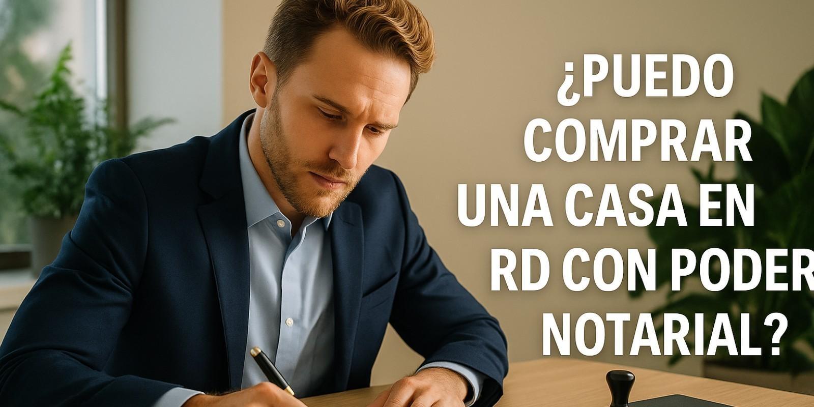 Comprar casa en RD con poder notarial: Guía práctica