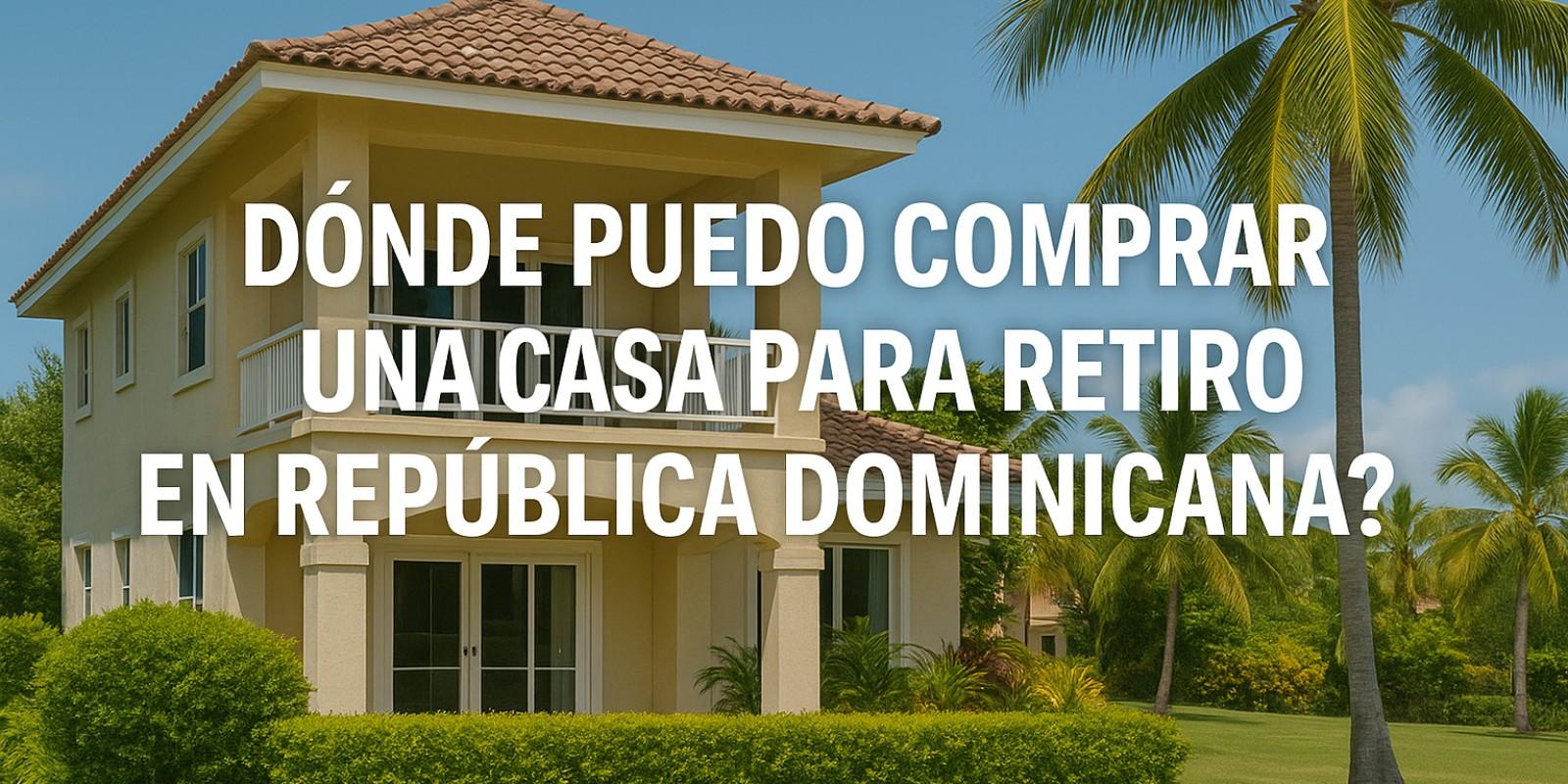 Comprar casa para retiro en República Dominicana
