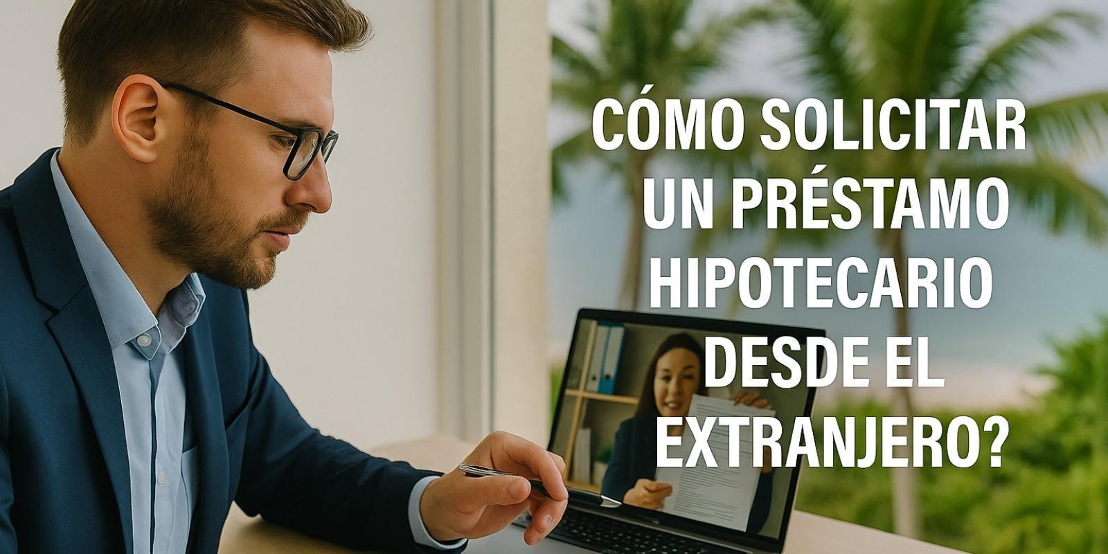 Guía para préstamos hipotecarios desde el extranjero
