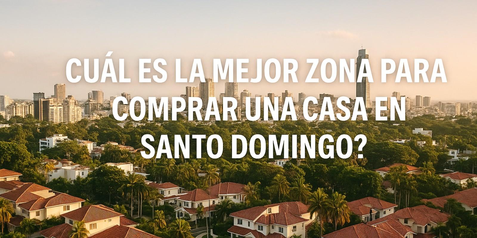 Mejores Zonas para Comprar Casa en Santo Domingo