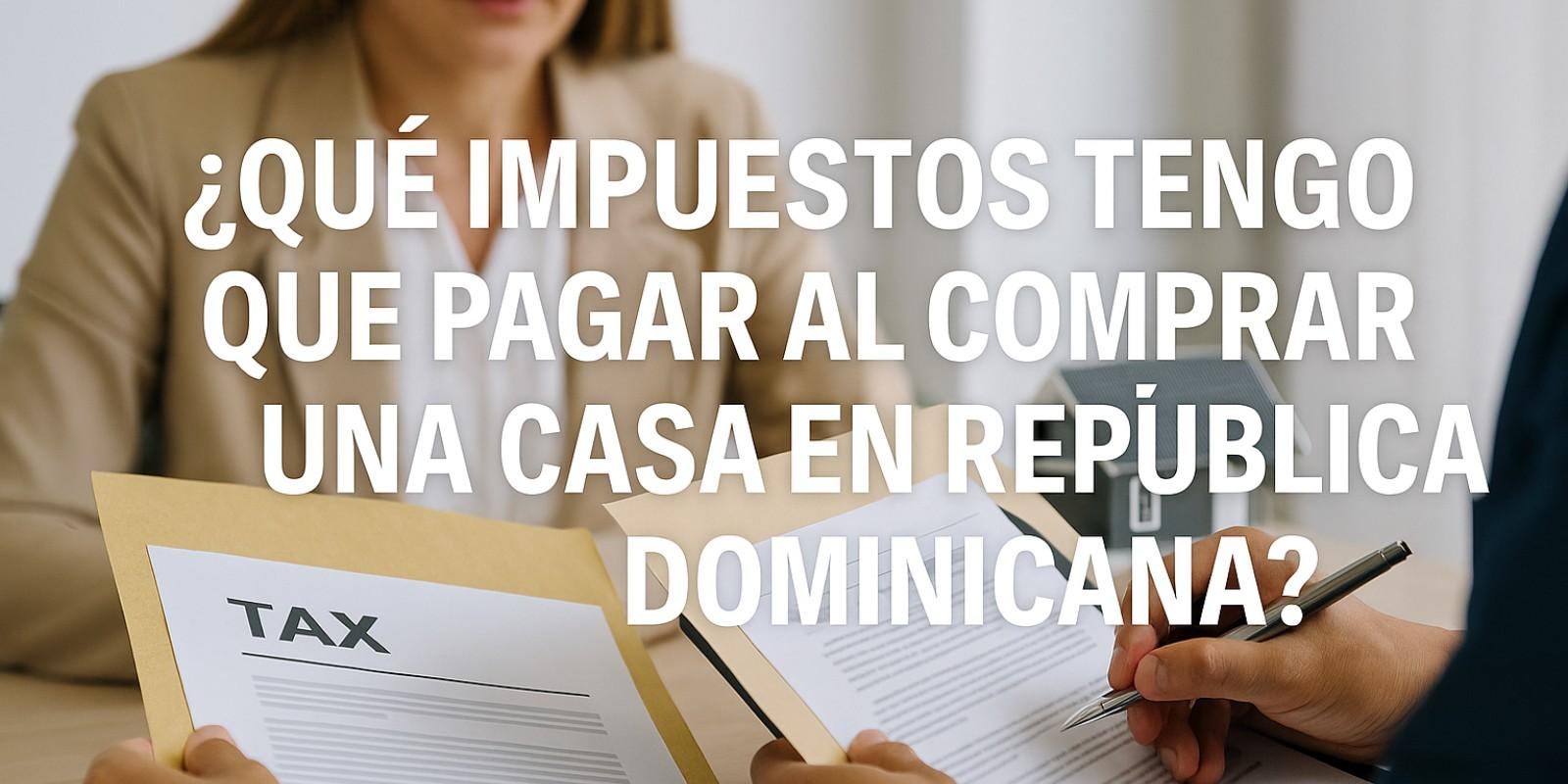 Impuestos al Comprar una Casa en República Dominicana