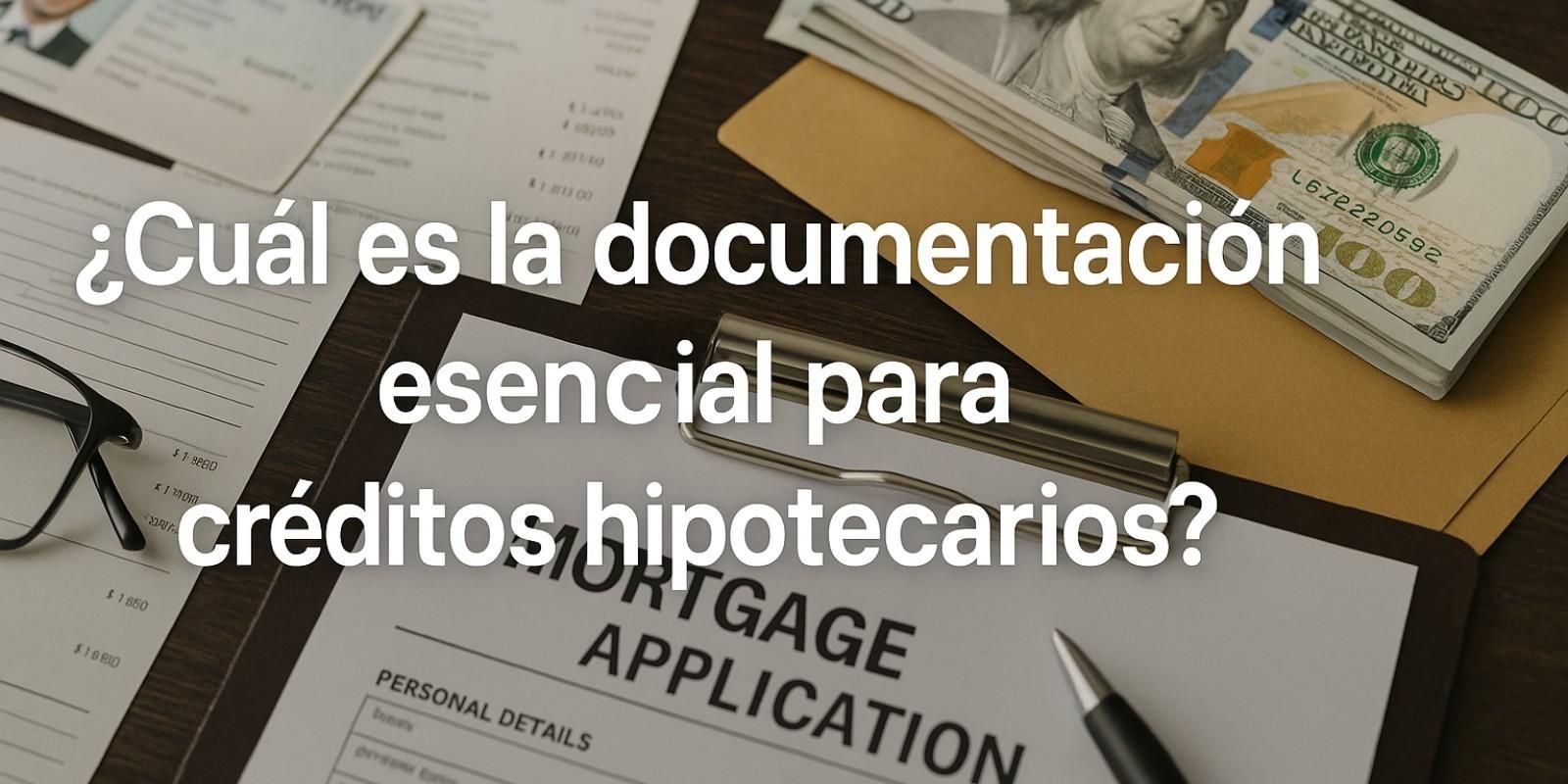 Documentación Esencial para Créditos Hipotecarios