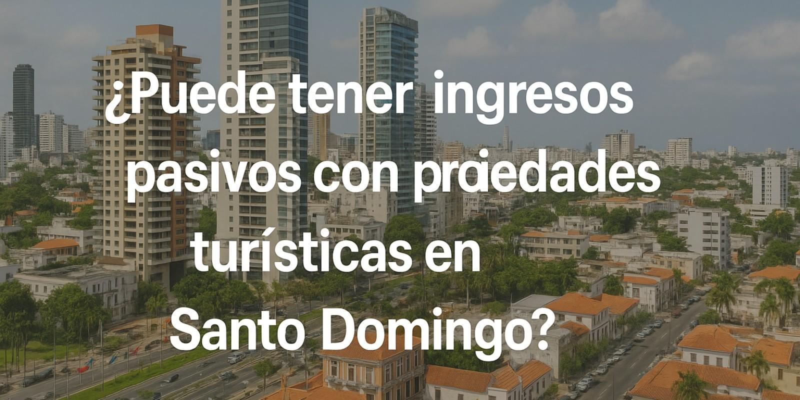 Ingresos pasivos con propiedades turísticas en Santo Domingo