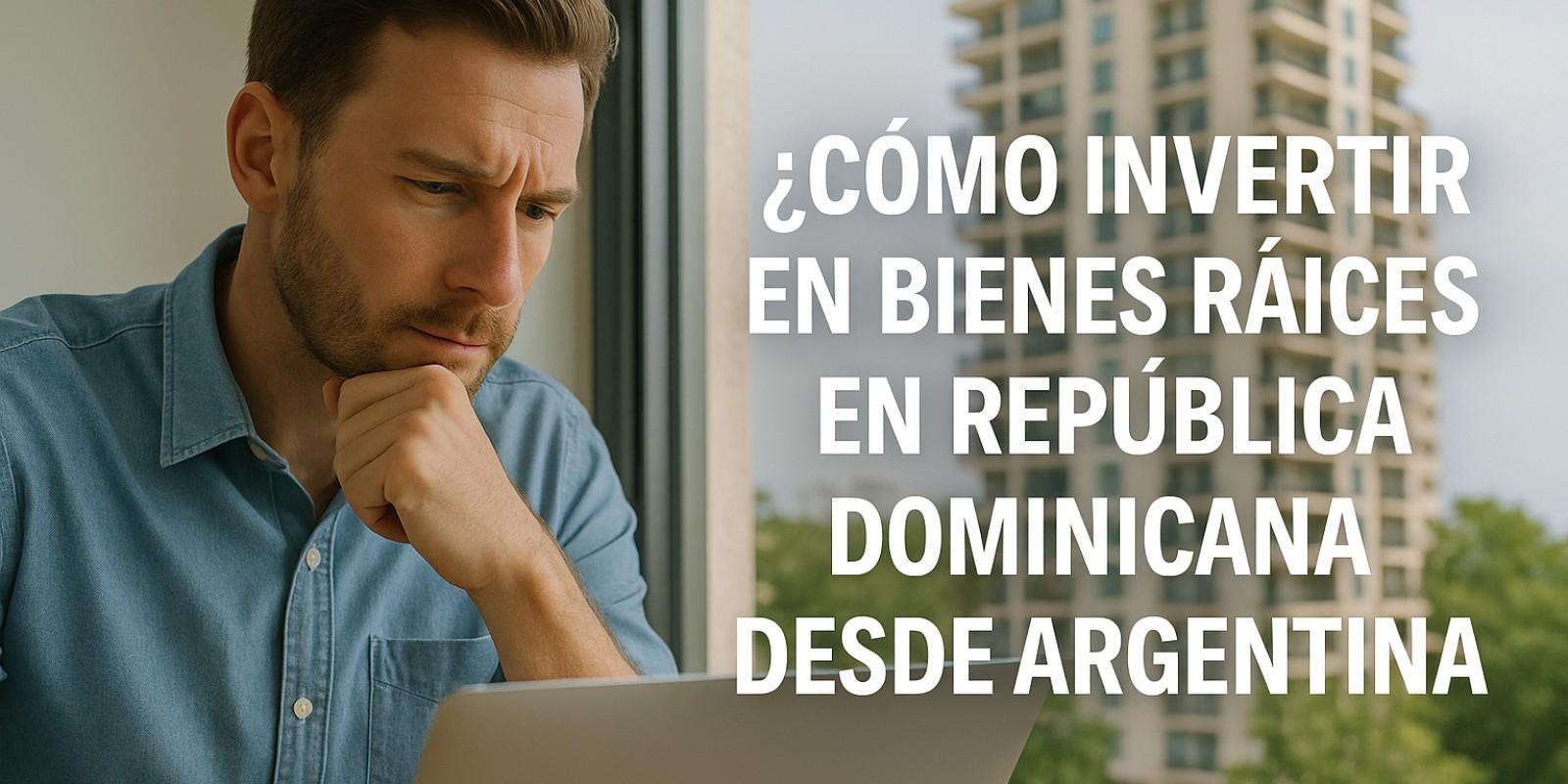 Invertir en bienes raíces en República Dominicana desde Argentina