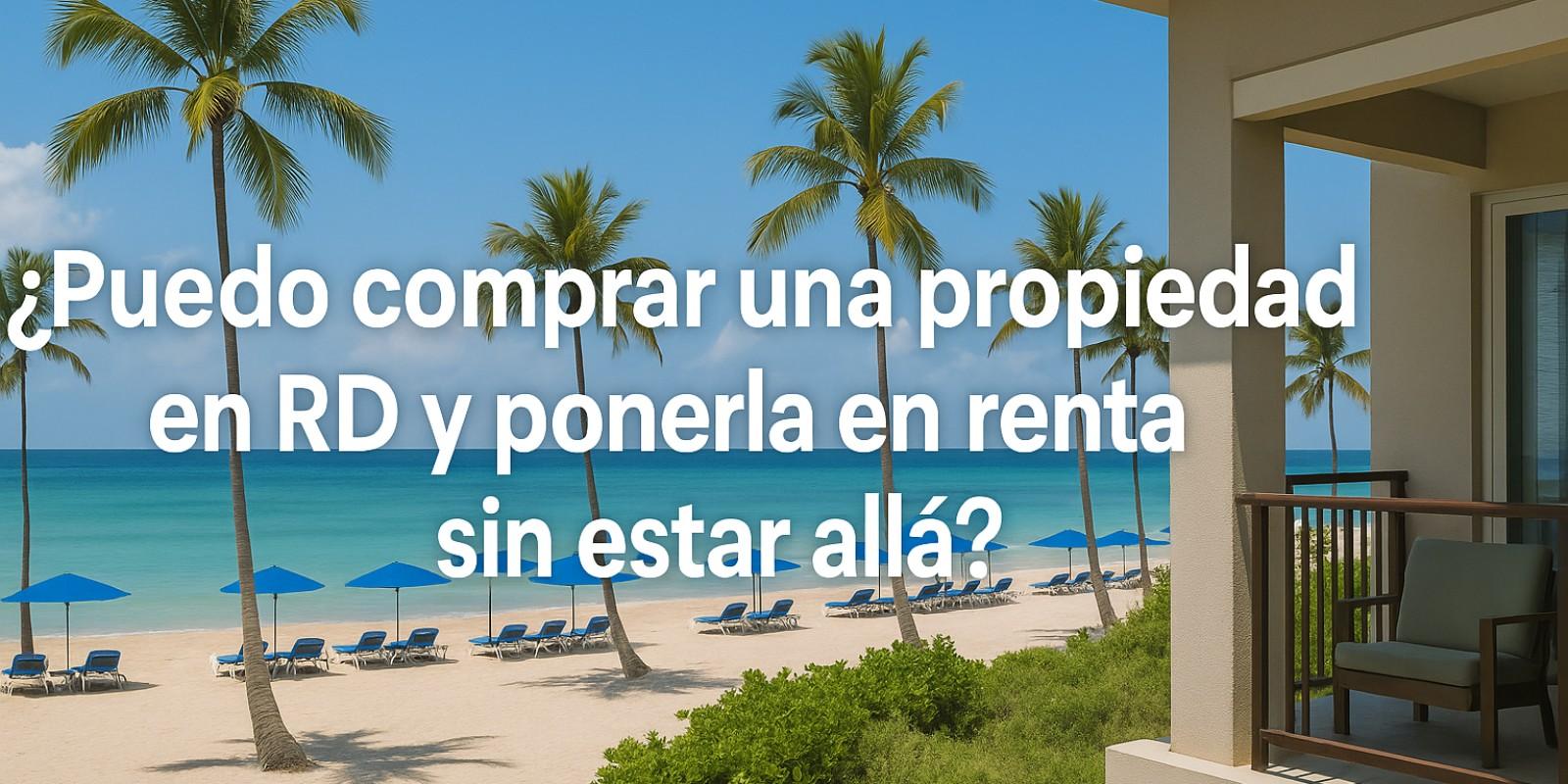 Invertir en propiedades en la República Dominicana sin estar Presente